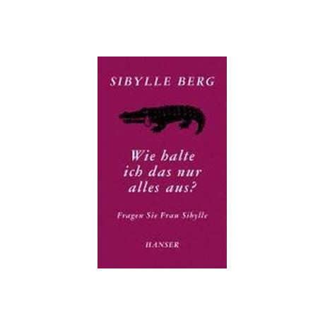Wie Halte ich das nur Alles Aus? : Fragen sie Frau Sibylle