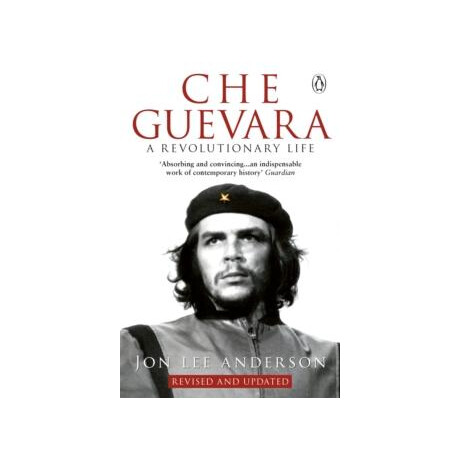 Che Guevara : the Definitive Portrait of one of the Twentieth Centurys Most Fascinating Historical Figures, by Critically-Acclaimed new York Times Journalist jon lee Anderson