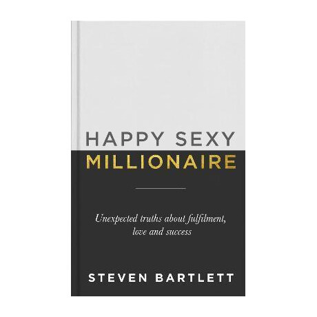 Happy Sexy Millionaire : Unexpected Truths About Fulfilment, Love and Success