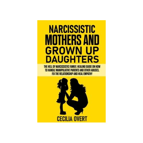 Narcissistic Mothers and Grown up Daughters : the Hell of Narcissistic Family. Healing Guide on how to Handle Manipulative Parents and Other Abuses, fix the Relationship and Heal Empathy : 4