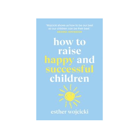 How to Raise Happy and Successful Children How to Raise Happy and Successful Children