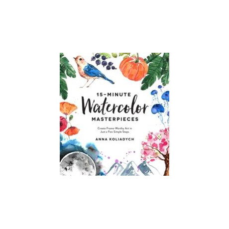 15-Minute Watercolor Masterpieces : Create Frame-Worthy art in Just a few Simple Steps