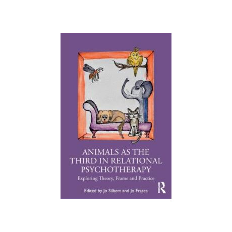 Animals as the Third in Relational Psychotherapy : Exploring Theory, Frame and Practice