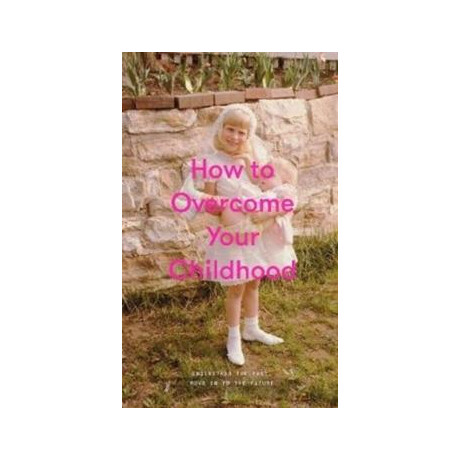 How to Overcome Your Childhood