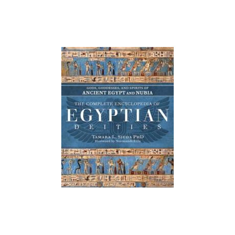 The Complete Encyclopedia of Egyptian Deities : Gods, Goddesses and Spirits of Ancient Egypt and Nubia
