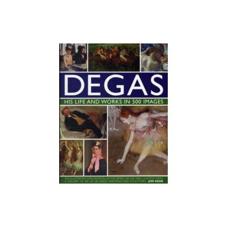 Degas: his Life and Works in 500 Images
