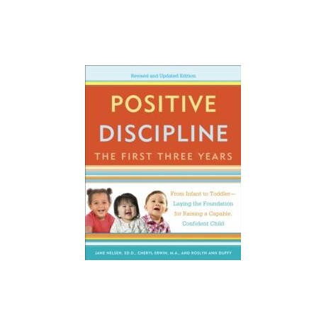 Positive Discipline: the First Three Years, Revised and Updated Edition : From Infant to Toddler--Laying the Foundation for Raising a Capable, Confident