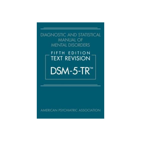 Diagnostic and Statistical Manual of Mental Disorders, Fifth Edition, Text Revision (Dsm-5-Tr®)