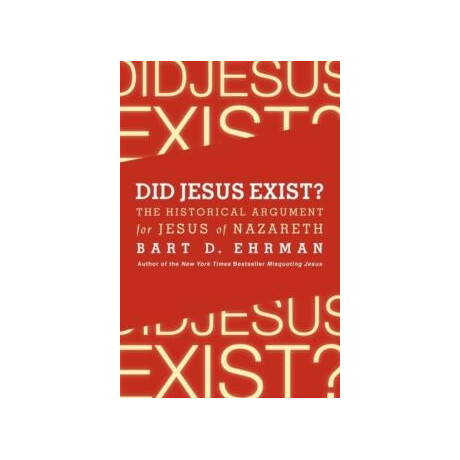 Did Jesus Exist? the Historical Argument for Jesus of Nazareth