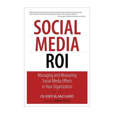 Social Media Roi: Managing and Measuring Social Media Efforts in Your Organization