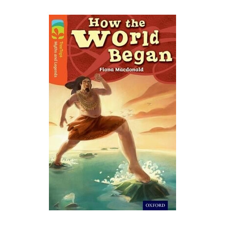 Oxford Reading Tree : Myths and Legends 13 how the World Began