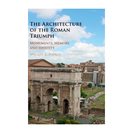 The Architecture of the Roman Triumph Monuments, Memory, and Identity