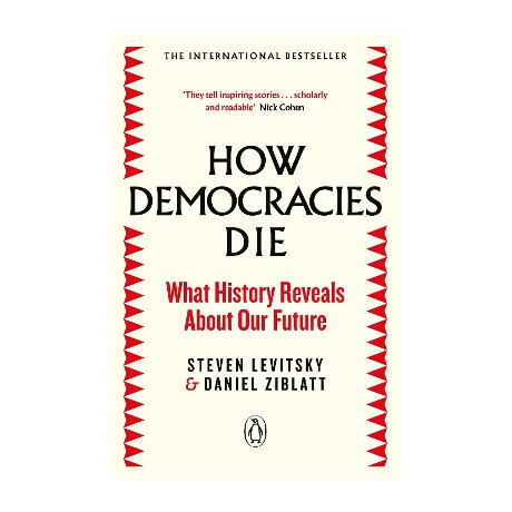 How Democracies die : What History Reveals About our Future