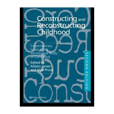 Constructing and Reconstructing Childhood: Contemporary Issues in the Sociological Study of Childhood