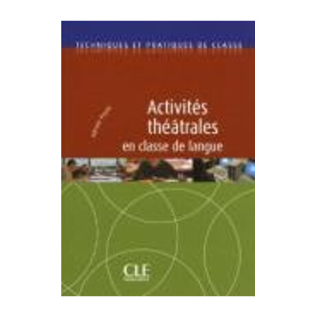 Techniques et Pratiques de Classe : Activites Theatrales en Classe de Langue