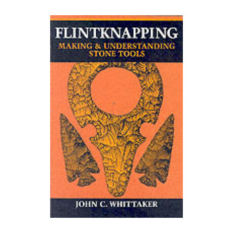Flintknapping Making and Understanding Stone Tools