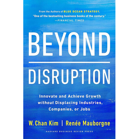 Beyond Disruption :innovate and Achieve Growth Without Displacing Industries hc