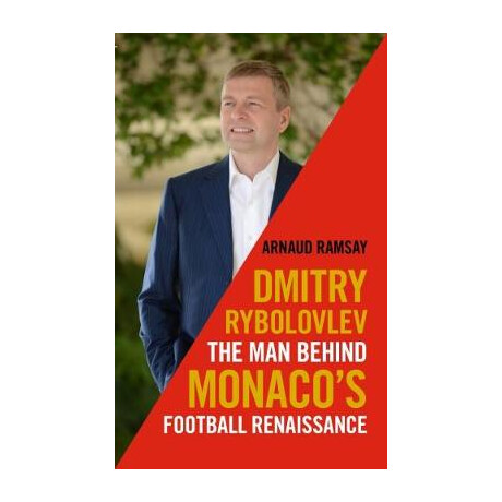 Dimitry Rybolovlev : the man Behind Monacos Football Renaissance hc