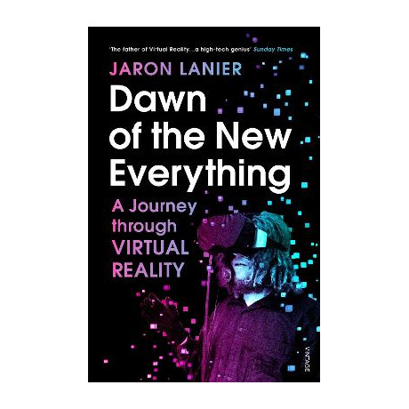 Dawn of the new Everything : a Journey Through Virtual Reality