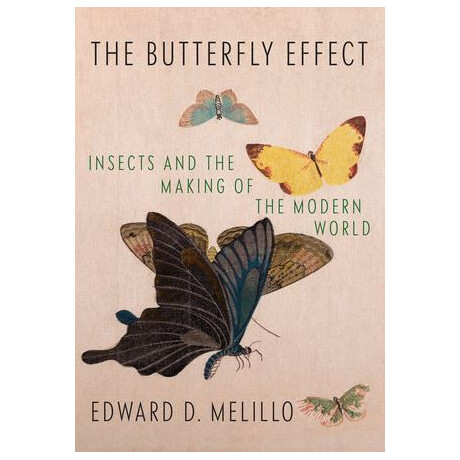Butterfly Effect : Insects and the Making of the Modern World
