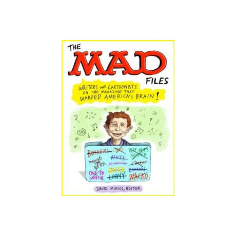 Mad Files, The: Writers and Cartoonists on the Magazine That Warped America's Brain!