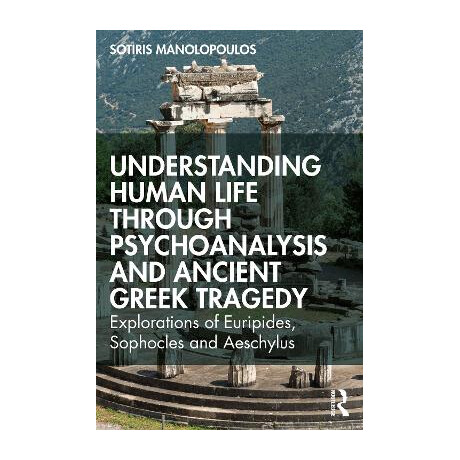 Understanding Human Life Through Psychoanalysis and Ancient Greek Tragedy : Explorations of Euripide