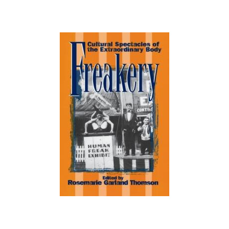 Freakery: Cultural Spectacles of the Extraordinary Body