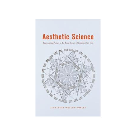 Aesthetic Science: Representing Nature in the Royal Society of London, 1650-1720