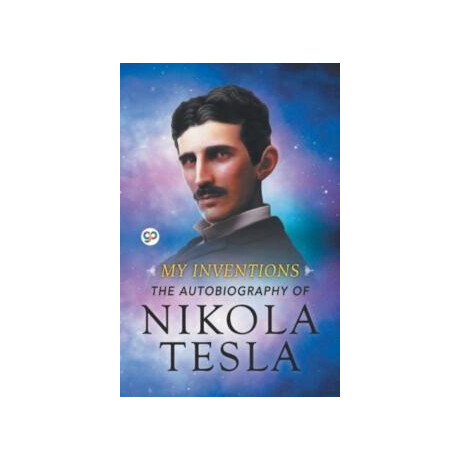 My Inventions: the Autobiography of Nikola Tesla