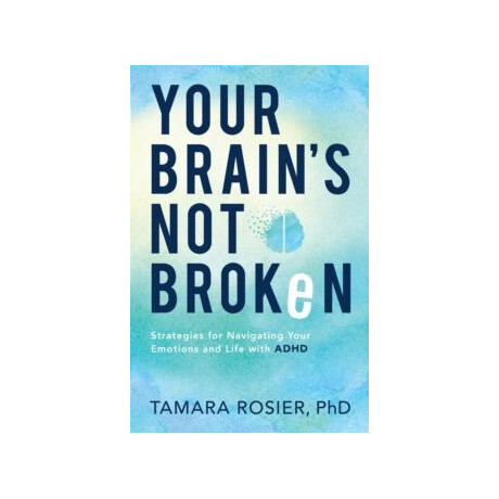 Your Brain`s not Broken – Strategies for Navigating Your Emotions and Life With Adhd
