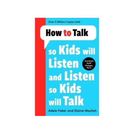 How to Talk so Kids Will Listen and Listen so Kids Will Talk How to Talk so Kids Will Listen and Listen so Kids Will Talk