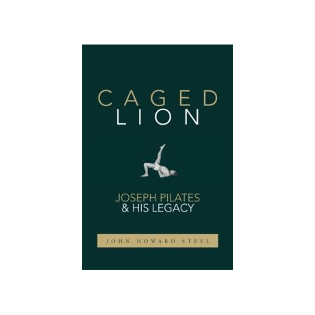 Caged Lion: Joseph Pilates and hiw Legacy