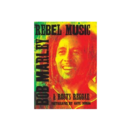 Rebel Music: bob Marley & Roots Reggae