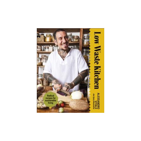 Low Waste Kitchen : Radical Recipes for Sustainable Living