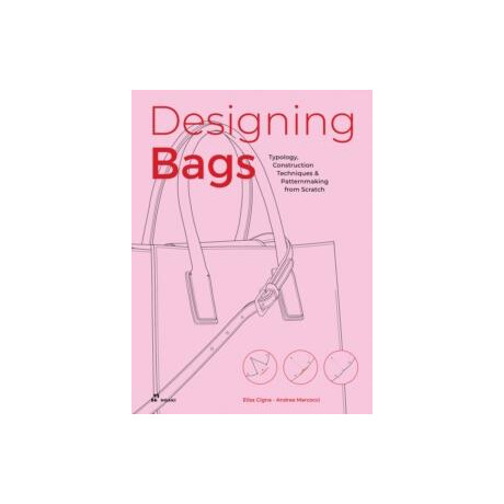 Designing Bags: Typology, Construction Techniques, Analogue and Digital Patternmaking From Scratch