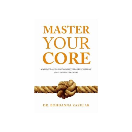Master Your Core : a Science-Based Guide to Achieve Peak Performance and Resilience to Injury