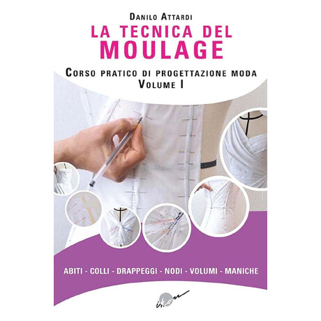 La Tecnica del Moulage: Corso Pratico di Progettazione Moda Vol. 1