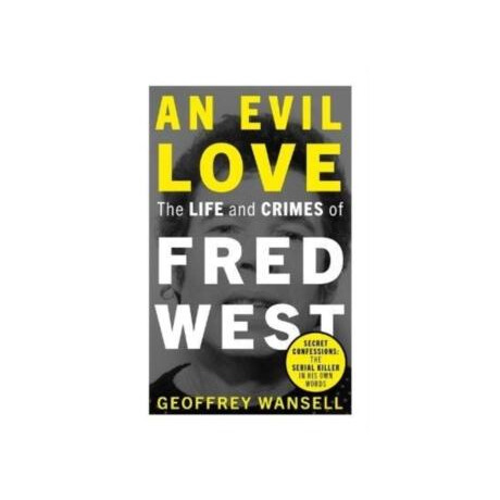 Evil Love: the Life and Crimes of Fred West