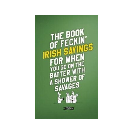 Book of Feckin' Irish Sayings for When you go on the Batter With a Shower of Savages