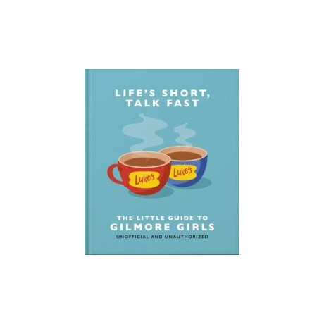 Life's Short, Talk Fast: the Little Guide to Gilmore Girls