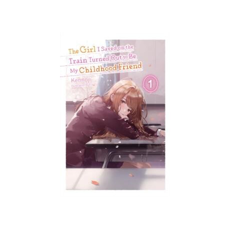 The Girl i Saved on the Train Turned out to be my Childhood Friend, Vol. 1 (Light Novel)