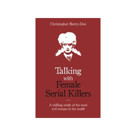 Talking With Female Serial Killers - a Chilling Study of the Most Evil Women in the World