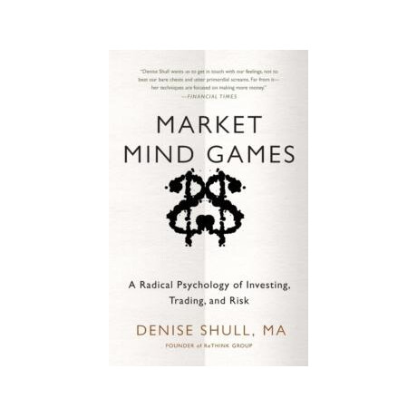 Market Mind Games: a Radical Psychology of Investing, Trading and Risk