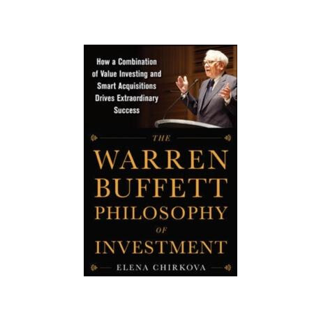 Warren Buffett Philosophy of Investment: how a Combination of Value Investing and Smart Acquisitions Drives Extraordinary Success