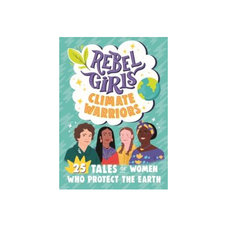 Rebel Girls Climate Warriors: 25 Tales of Women who Protect the Earth