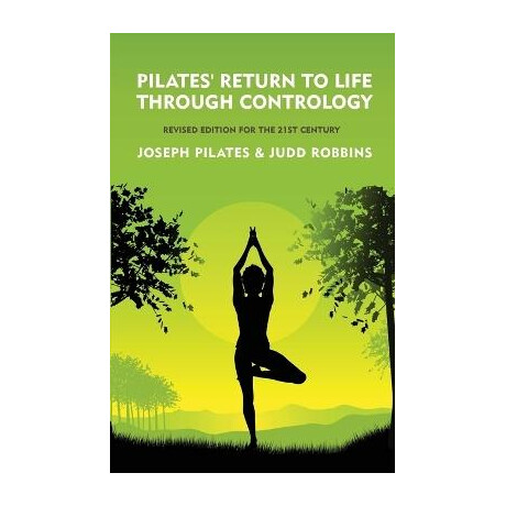 Pilates' Return to Life Through Contrology Pilates' Return to Life Through Contrology