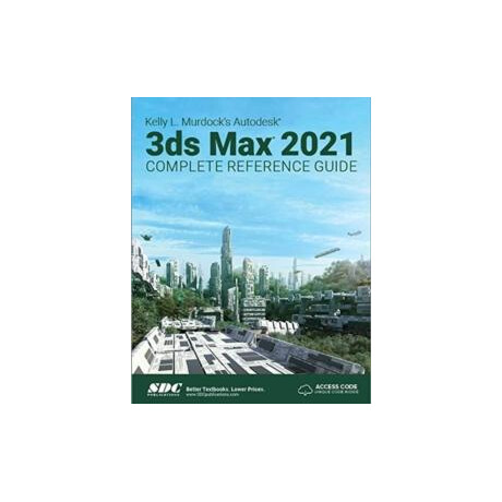 Kelly l. Murdock's Autodesk 3ds max 2021 Complete Reference Guide