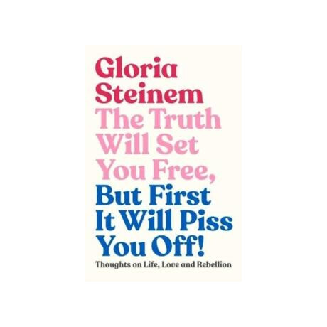 Truth Will set you Free, but First it Will Piss you off