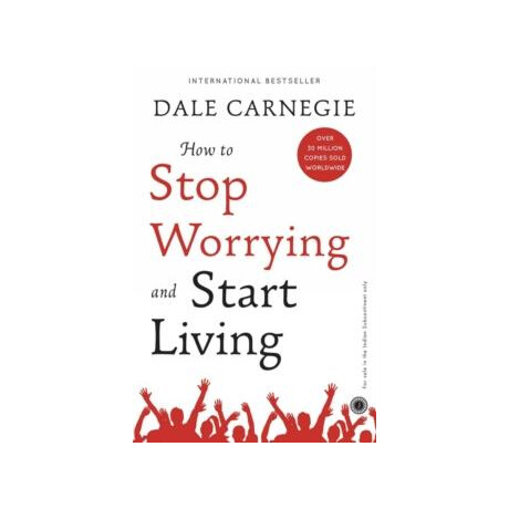 How to Stop Worrying and Start Living
