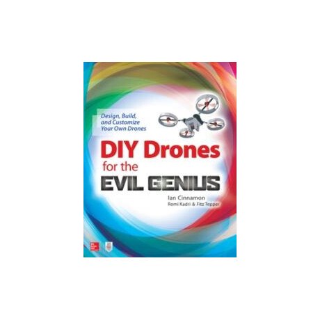 Diy Drones for the Evil Genius: Design, Build, and Customize Your own Drones
